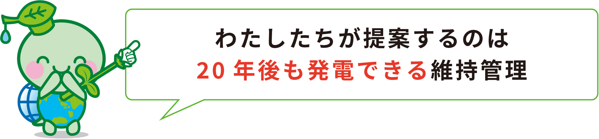 わたしたちが提案するのは20年後も発電できる維持管理